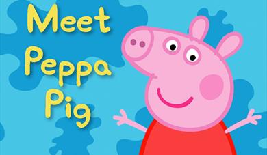 Come and meet Peppa Pig