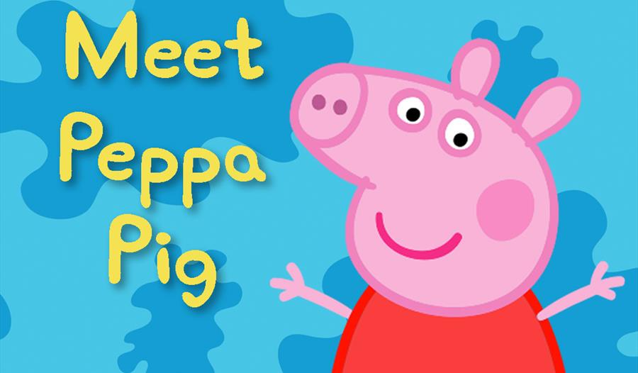 Come and meet Peppa Pig