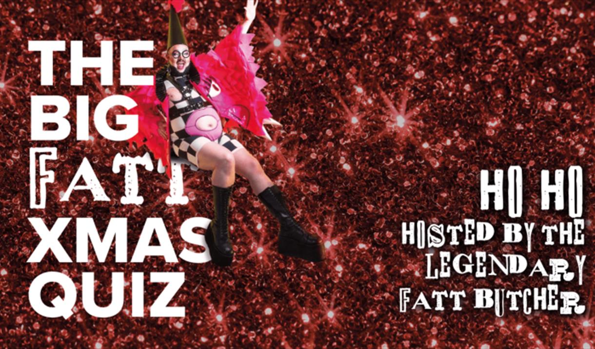 Friday 8th December  The Button Factory presents  The Big FATT Christmas Quiz  With your special drag host Fatt Butcher!    Put your wits to the test