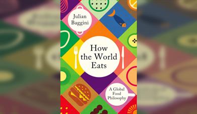 Julian Baggini How the World Eats: A Global Food Philosophy