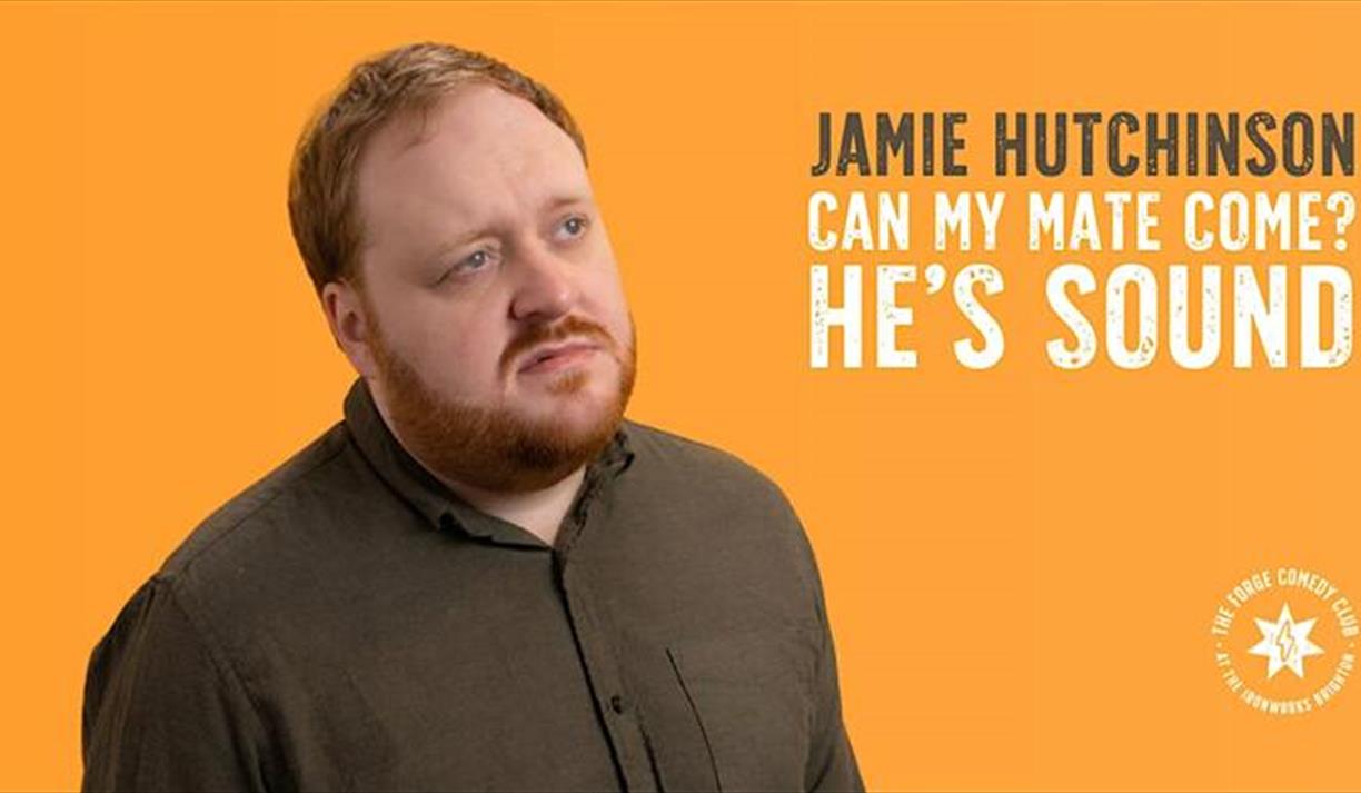 Jamie Hutchinson: Can My Mate Come? He’s Sound.**ANOTHER EXTRA DATE**