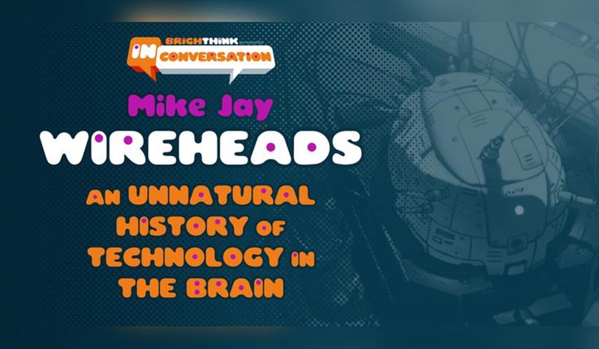 Wireheads: The Unnatural History Of Technology In The Brain