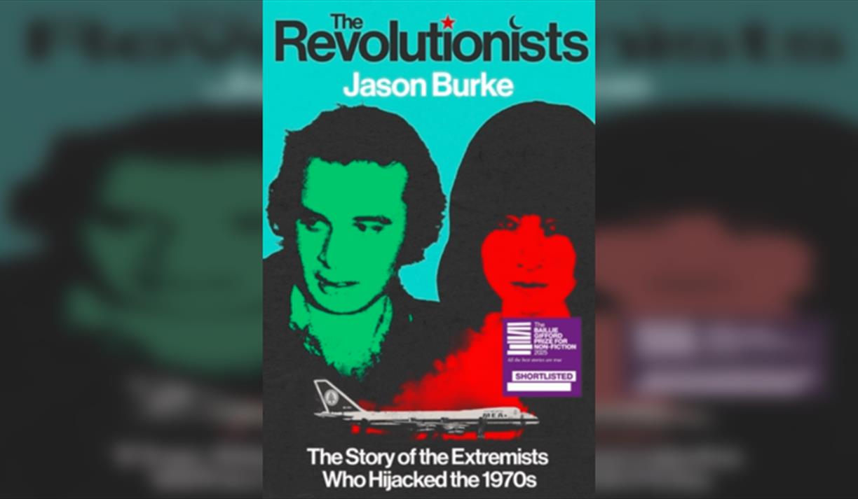 Jason Burke The Revolutionists: How the Radical 1970s Changed the World