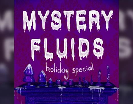 Mystery Fluids: Holiday Special