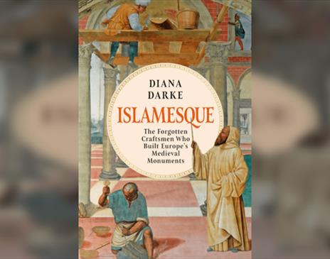 Diana Darke  Islamesque: The Forgotten Craftsmen Who Built Europe's Medieval Monuments