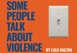 Some People Talk About Violence by Lulu Raczka at The Wardrobe Theatre