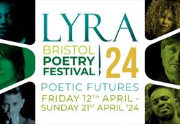 LYRA Bristol Poetry Festival 2024 Poetic Festival 24 - Poetic Future. Friday 12th April - Sunday 21st April 24