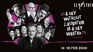 Slapstick 2024- festival graphic -  a day without laughter is a day wasted - Charlie Chaplin Quote - 14 - 18 Feb 2024