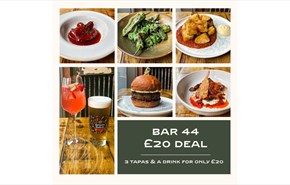 Bar 44
£20 deal
3 tapas & a drink for only £20