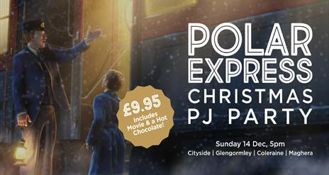 still from the movie, Polar Express. Text reads: Polar Express Christmas PJ Party Sunday 14 Dec 5pm Cityside | Glengormley | Coleraine | Maghera £9.95