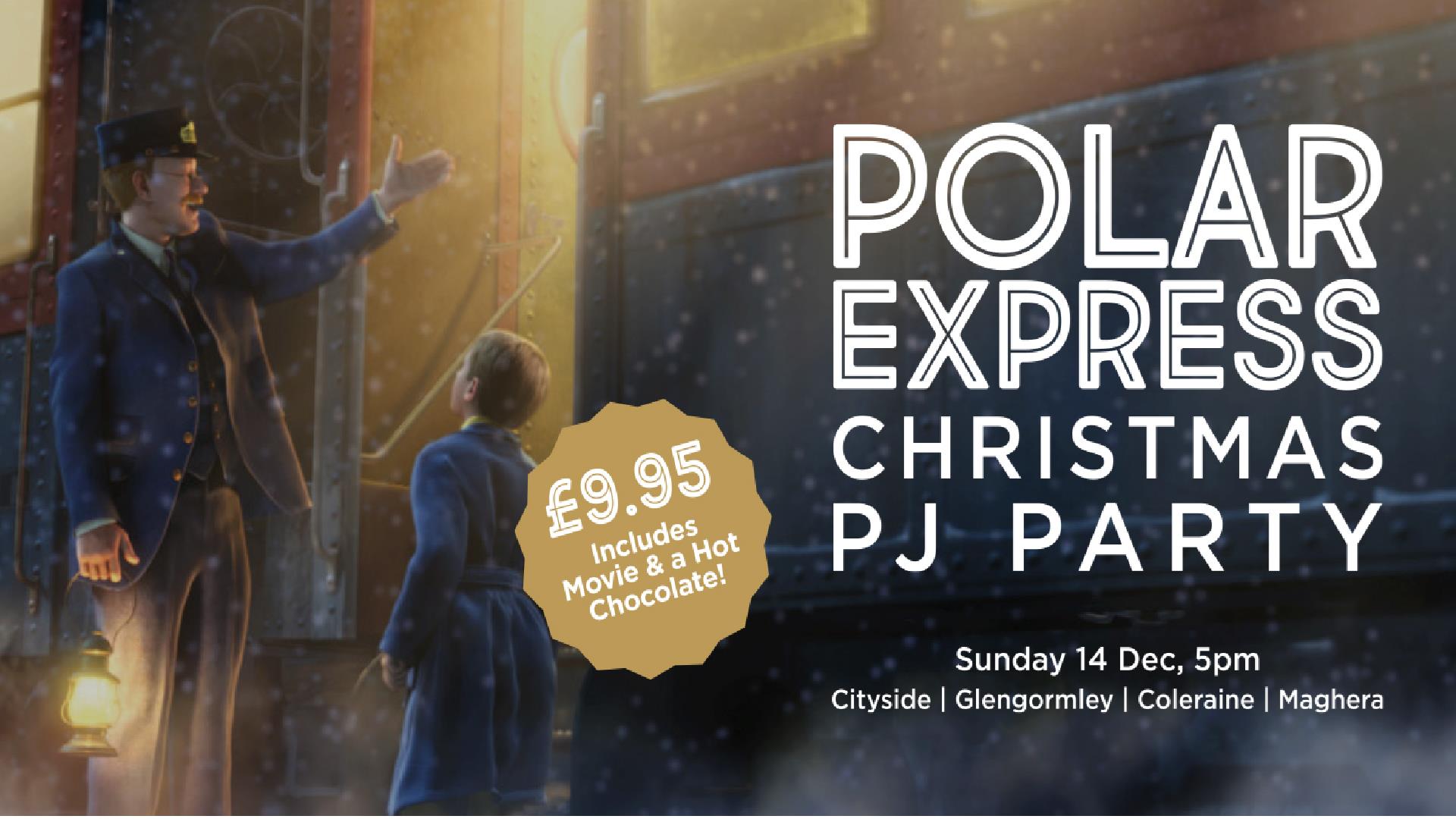 still from the movie, Polar Express. Text reads: Polar Express Christmas PJ Party Sunday 14 Dec 5pm Cityside | Glengormley | Coleraine | Maghera £9.95 still from the movie, Polar Express. Text reads: Polar Express Christmas PJ Party Sunday 14 Dec 5pm Cityside | Glengormley | Coleraine | Maghera £9.95