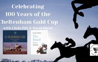 Image of horse racing with the text: Celebrating 100 Years of the Cheltenham Gold Cup with Chris Pitt & David Owen.