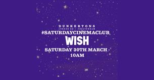 Dunkertons, Saturday Cinema Club, Wish with event details.