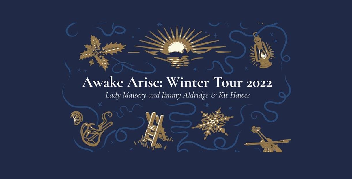 Graphic with text which reads Awake Arise Winter Tour. Lady Maisery and Jimmy Aldridge & Kit Hawes.