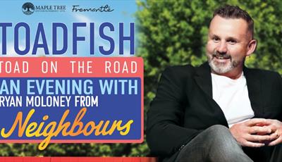 Show title to the left reading, Toadfish, Toad on the Road, An evening with Ryan Moloney from Neighbours. To the right is an image of Ryan Moloney wea