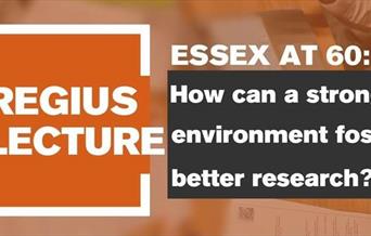 The Regius Lecture, Essex at 60: How can a strong environment foster better research?