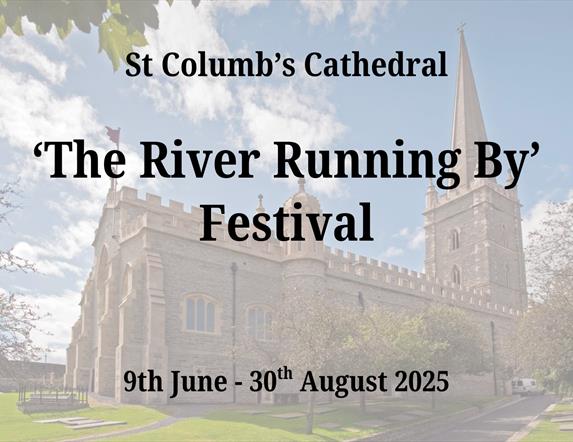 Image of St Columb's Cathedral with text promoting 'The River Running By' Festival being hosted by the Cathedral from 9th June until 30th August 2025