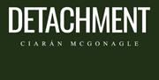 DETACHMENT by Ciaran McGonagle