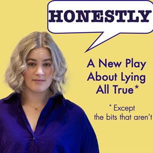 A woman in a purple shirt with a speech bubble that says, 'Honestly, A New Play About Lying All True, except the bits that aren't'