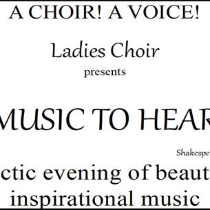 A CHOIR! A VOICE! Ladies Choir
presents 'MUSIC TO HEAR'
