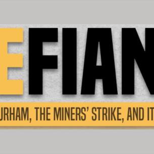 Bold, black and yellow font on a grey background, saying 'Defiant, County Durham, The Miners' Strike, and its Legacy.'