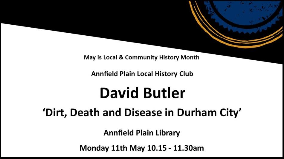 May is Local & Community History Month. Annfield Plain Local History Club. David Butler, 'Dirt, Death and Disease in Durham City'.