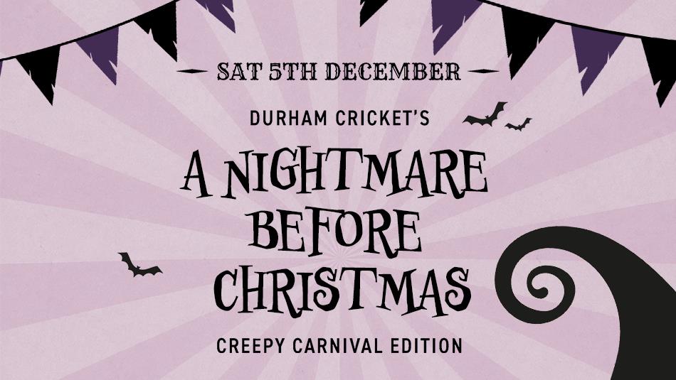 Saturday 5th December, Durham Cricket's, 'A Nightmare Before Christmas Creepy Carnival Edition'. Graphic images of tattered bunting and bats.