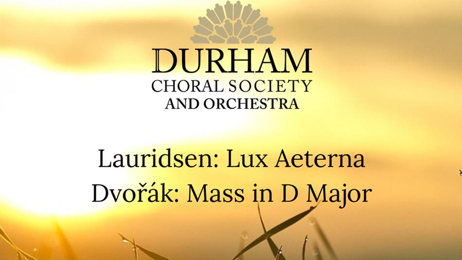 Durham Choral Society and Orchestra - Lauridsen's Lux Aeterna, Dvořák's Mass in D major. Background of a sunrise on the poster.