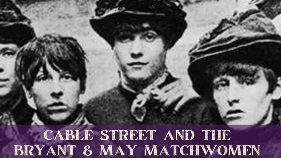 Historical photo of a group of people wearing hats, with the text 'Cable street and the Bryant & May Matchwomen.'
