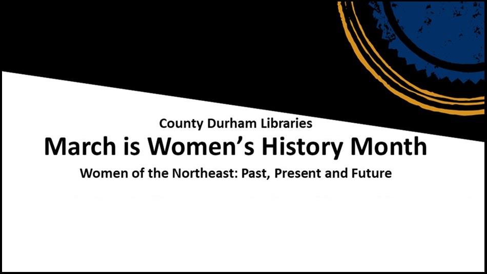 'County Durham Libraries, March is Women's History Month. Women of the Northeast: Past, Present and Future.'
