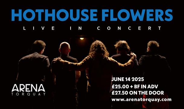 Hothouse Flowers at The Arena Torquay