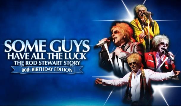 Some Guys Have All The Luck, Rod Stewart Story, 80th Birthday Edition Princess Theatre