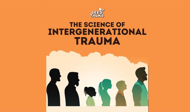 SEED TALKS: The Science of Intergenerational Trauma