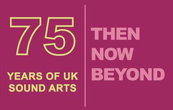 Loudspeaker Orchestra: Then – Now – Beyond: 75 Years of UK Sound Arts