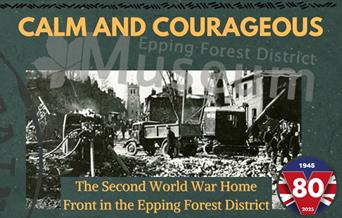 "Calm and Courageous: The Second World War Home Front in the Epping Forest District
