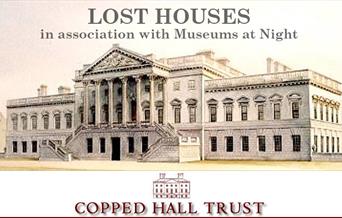 Copped Hall 'Lates'; Lost Houses in association with Museums at Night