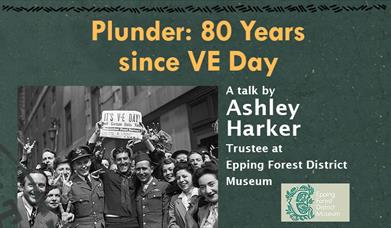 Epping Forest District Museum presents, Plunder: 80 Years since VE Day, a talk by Ashley Harker.