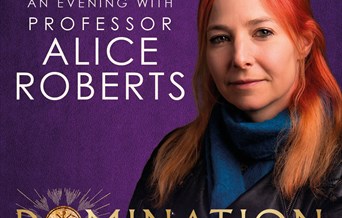 An Evening with Professor Alice Roberts DOMINATION – THE RISE AND FALL OF AN EMPIRE