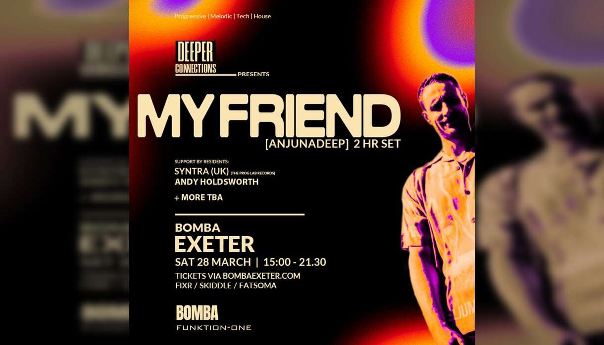 Deeper Connections Presents: MY FRIEND (Anjunadeep) Exeter Deeper Connections Presents: MY FRIEND (Anjunadeep) Exeter