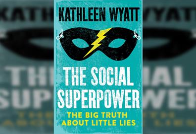 Kathleen Wyatt - The Social Superpower: The Big Truth about Little Lies