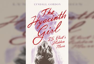 Lyndall Gordon - Hyacinth Girl: TS Eliots Hidden Muse