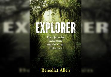Benedict Allen - Explorer: The Quest for Adventure and the Great Unknown