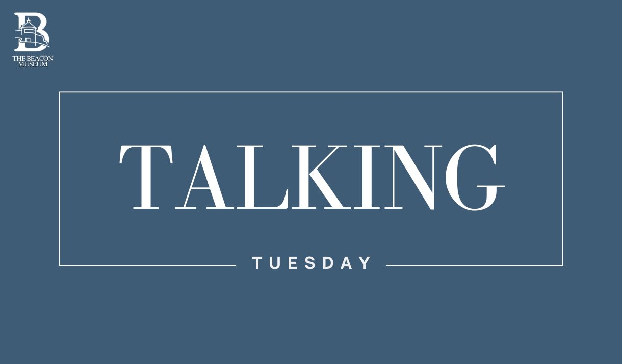 The Beacon Museum - Talking Tuesday