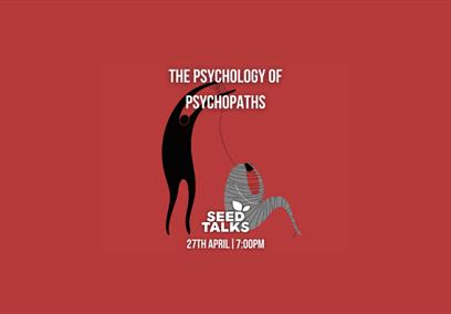 The Psychology of Psychopaths Seed talks 27th April 7:00PM
