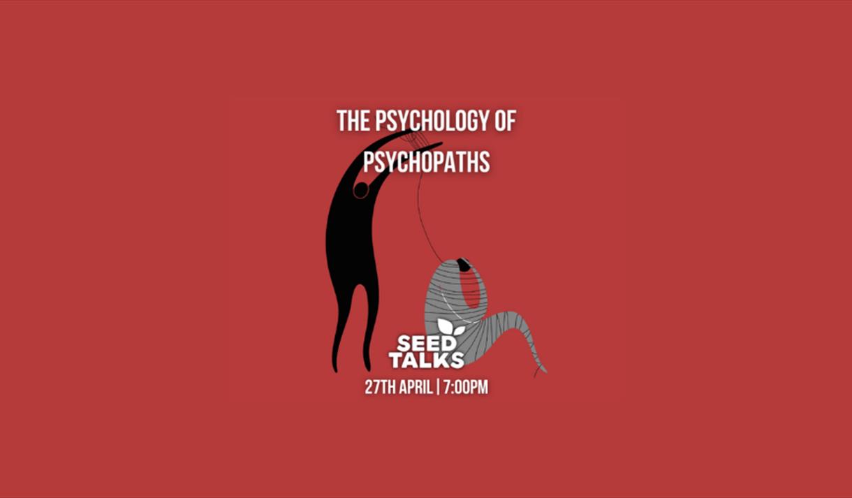 The Psychology of Psychopaths Seed talks 27th April 7:00PM
