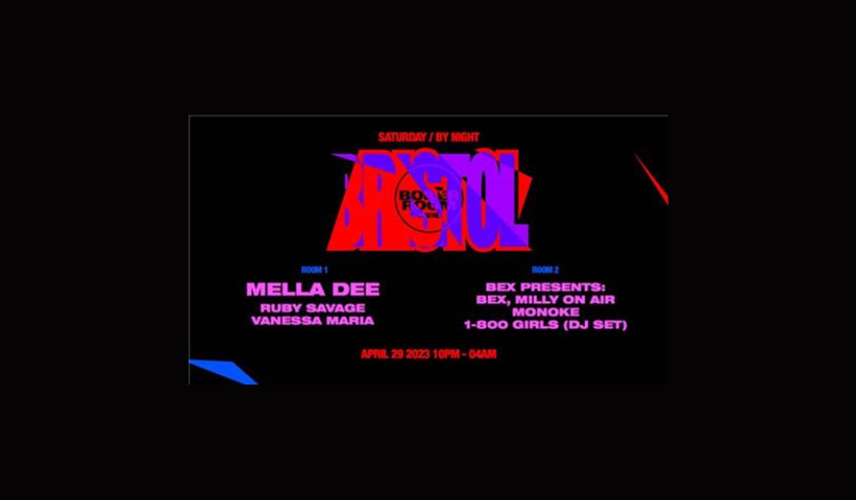 Saturday By Night Bristol Boilder Room Room 1: Mella Dee, Ruby Savage, Vanessa Maria. Room 2: Bex Presents Bex, Milly on Air, Monoke, 1-Boo girls (DJ