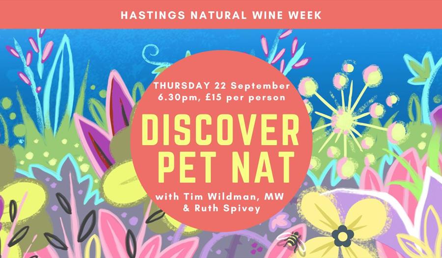 poster for hastings natural wine week. Centre says 'discover pet nat' in orange circle. background of colourful painted flowers.