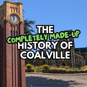 The Completely Made-up History of Coalville