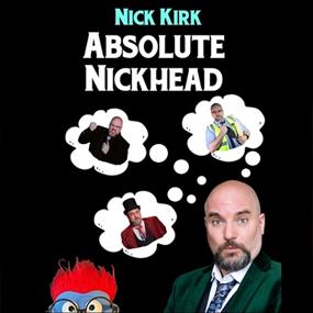 Nick Kirk: Absolute Nickhead