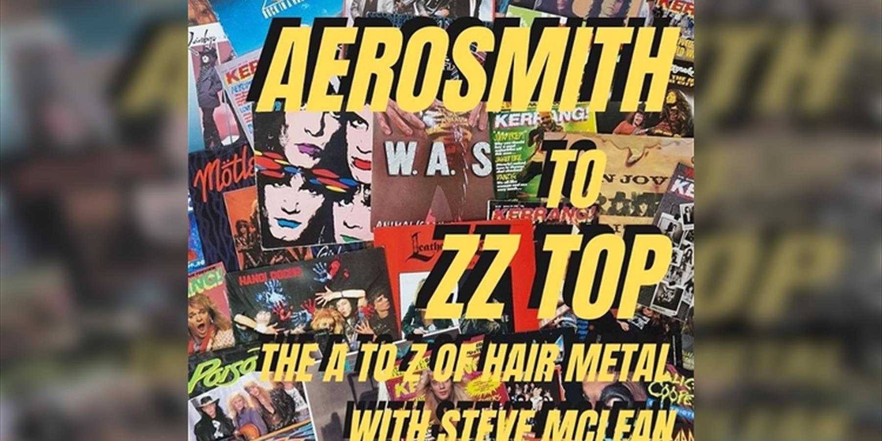 Aerosmith to ZZ Top the A to Z of Hair Metal with Steve McLean